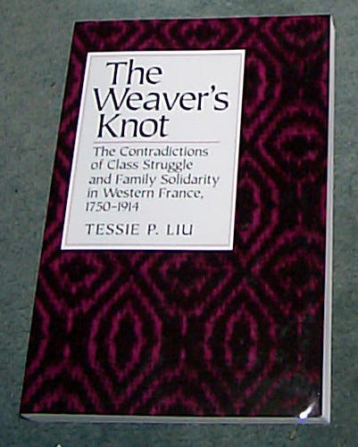 Image for WEAVER'S KNOT, THE - THE CONTRADICTIONS OF CLASS STRUGGLE AND FAMILY SOLIDARITY IN WESTERN FRANCE, 1750-1914